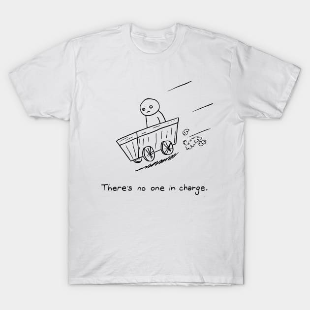 There's no one in charge - might turn out OK probably not T-Shirt by idreamofbubblegum